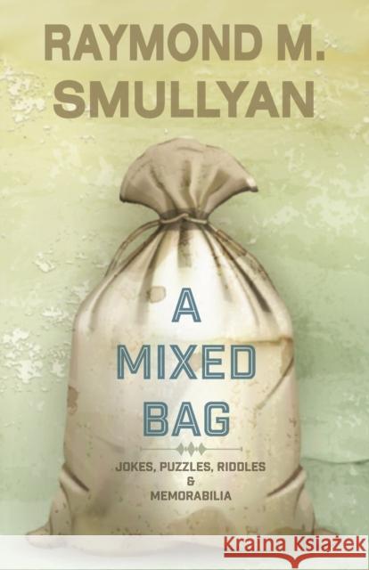 Mixed Bag: Jokes, Riddles, Puzzles and Memorabilia Smullyan, Raymond 9780986144578