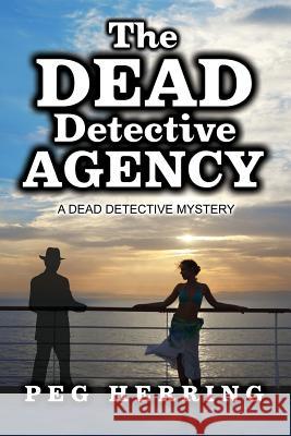 The Dead Detective Agency: A Dead Detective Mystery Peg Herring 9780986147524 Gwendolyn Books