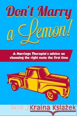 Don't Marry a Lemon: A Marriage Therapist's advice on choosing the right mate the first time Novick, Brett 9780986148569 Train of Thought Press