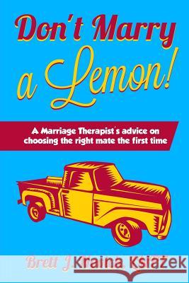 Don't Marry a Lemon: A Marriage Therapist's advice on choosing the right mate the first time Novick, Brett 9780986148569 Train of Thought Press