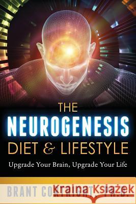 The Neurogenesis Diet and Lifestyle: Upgrade Your Brain, Upgrade Your Life Brant Cortrigh 9780986149207