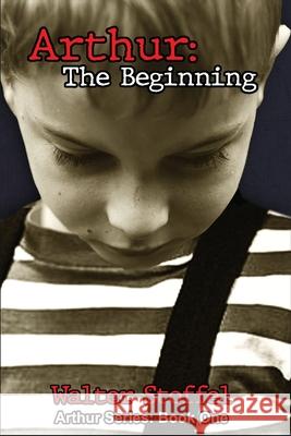 Arthur: The Beginning Walter Stoffel 9780986150050 Diamond Publishing International