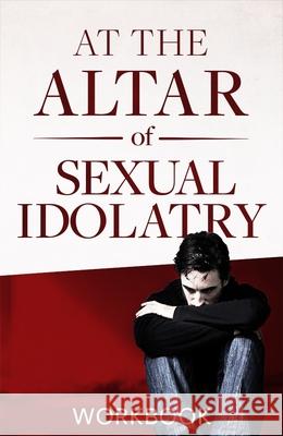 At the Altar of Sexual Idolatry Workbook-New Edition Steve Gallagher 9780986152832