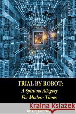Trial By Robot La Jamison 9780986154942 Larry a Jamison