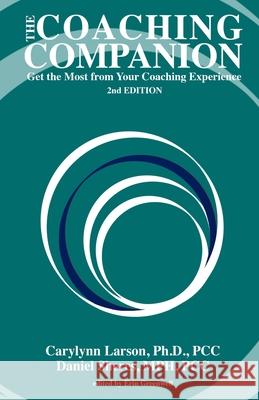 The Coaching Companion: Get the Most from Your Coaching Experience, 2nd Edition Daniel Sheres, Carylynn Larson, Erin Greenwell 9780986157981 Great Light Press