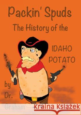 Packin' Spuds: The History of the IDAHO Potato Graham, Carol J. 9780986158803 Staghorn Ridge Publications