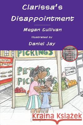 Clarissa's Disappointment: And Resources for Families, Teachers and Counselors of Children of Incarcerated Parents Megan Sullivan Daniel Jay 9780986159756 Shining Hall