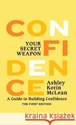 Confidence Your Secret Weapon: A Guide to Building Confidence Ashley Korin McLean 9780986160103 Duart Publishing