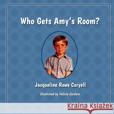 Who Gets Amy's Room? Jacqueline Rowe Coryell Peggy Diane Herrington Valeria Cordaro 9780986160448 Jacqueline R Coryell