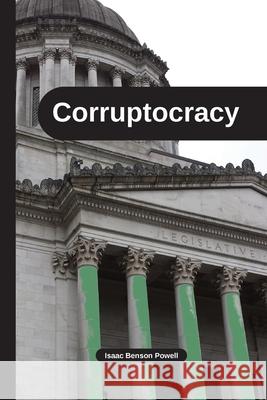 Corruptocracy Isaac Benson Powell 9780986165306 Isaac Benson Powell Publishing