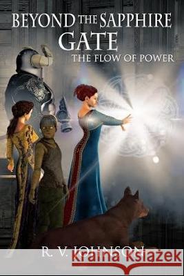 Beyond the Sapphire Gate: The Flow of Power R. V. Johnson 9780986165504 Lost in New World Publishing