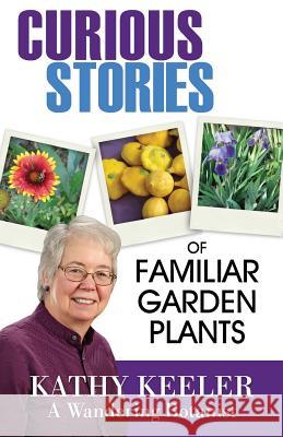 Curious Stories of Familiar Garden Plants Kathy Keeler 9780986169465 Not Avail