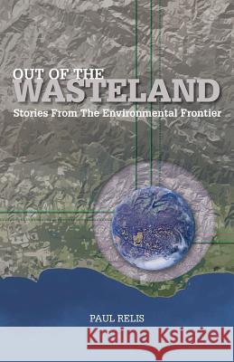 Out of the Wasteland: Stories from the Environmental Frontier Paul Relis Pico Iyer 9780986173004 Community Environmental Council