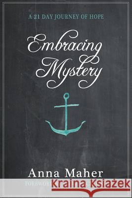 Embracing Mystery: a 21-day journey of hope Maher, Anna 9780986179709