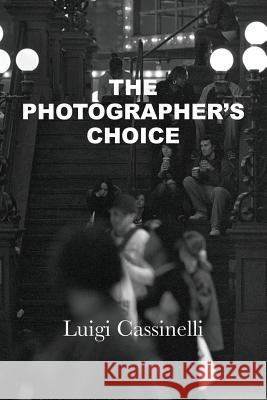 The Photographer's Choice Luigi Cassinelli 9780986180101 Materia Et Lumen