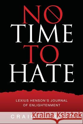 No Time to Hate: Lexius Henson's Journal of Enlightenment Craig E. Rush 9780986191206 Third Eye Pyramid Publishing Inc.