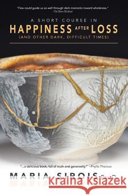A Short Course in Happiness After Loss: (and Other Dark, Difficult Times) Maria Sirois 9780986198038 