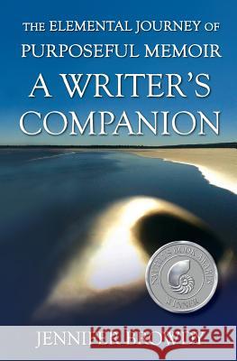 The Elemental Journey of Purposeful Memoir: A Writer's Companion Jennifer Browdy 9780986198052