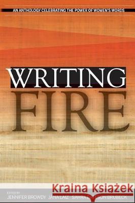 Writing Fire: An Anthology Celebrating the Power of Women's Words Jennifer Browdy Jana Laiz Sahra Bateson Brubeck 9780986198076