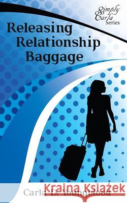 Releasing Relationship Baggage Carla Denise Youngblood 9780986199516