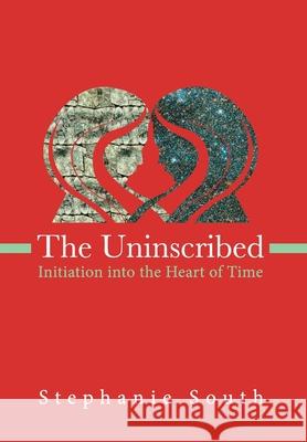 The Uninscribed: Initiation into the Heart of Time Stephanie M. South Kelly A. Harding 9780986200557 Foundation for the Law of Time