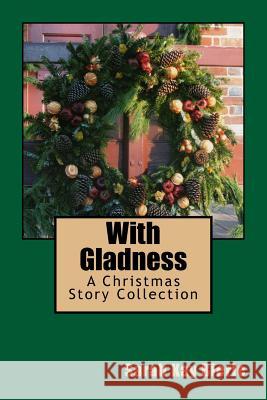 With Gladness: A Christmas Story Collection Sarah Kay Bierle 9780986202018 Gazette665