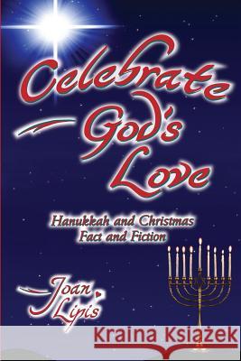 Celebrate God's Love: Hanukkah and Christmas Fact and Fiction Joan Lipis 9780986203305 Palm Tree Publications