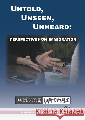 Untold, Unseen, Unheard: Perspectives on Immigration Writing Wrongs Staff Dawn Heinbach 9780986211034