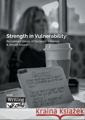 Strength in Vulnerability: Reclaimed Voices of Domestic Violence & Sexual Assault Writing Wrongs Staff Dawn Heinbach 9780986211041 New Dawn Enterprises LLC