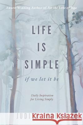 Life Is Simple: if we let it be: Daily Inspiraton for Living Simply Jordan Judith 9780986211324 Judith Jordan