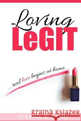 Loving Legit: ...Real Love Begins at Home Serena King 9780986212505