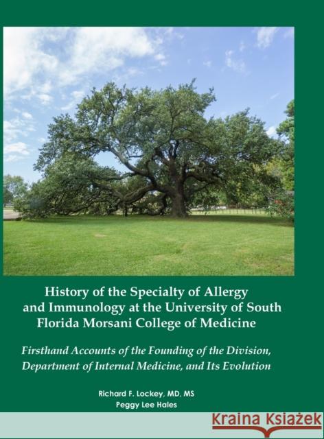 History of the Specialty of Allergy and Immunology at the University of South Florida Morsani College of Medicine: Firsthand Accounts of the Founding of the Division, Department of Internal Medicine,  Richard Lockey, Peggy Hales 9780986213458 Knightsbridge Genealogy Services