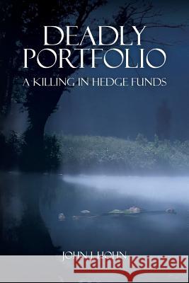 Deadly Portfolio: A Killing in Hedge Funds Hohn, John Joseph 9780986213502