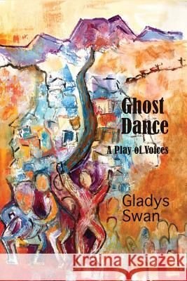 Ghost Dance: A Play of Voices Gladys Swan 9780986214615