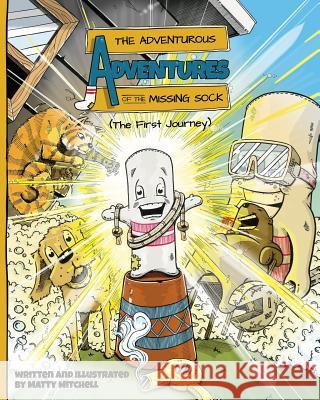 The Adventurous Adventures of the Missing Sock: The First Journey MR Matty Mitchell MR Matty Mitchell 9780986217821