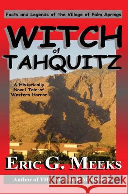 Witch of Tahquitz: Facts and Legends of the Village of Palm Springs Eric G. Meeks 9780986218941