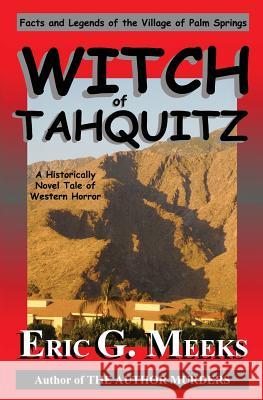 Witch of Tahquitz: Facts and Legends of the Village of Palm Springs Eric G. Meeks 9780986218958