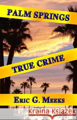 Palm Springs True Crime Eri G. Meeks 9780986218989 Horatio Limburger Oglethorpe, Publisher
