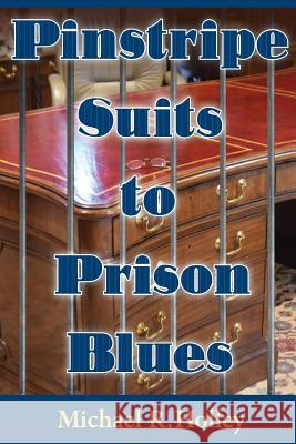 Pinstripe Suits to Prison Blues: How an Entrepreneur went from Millionaire to Bankruptcy and Prison Only to Return a Stronger Person Dedicating His Li Pace, Elizabeth 9780986228605 Hopeful Publishing Company, Inc.