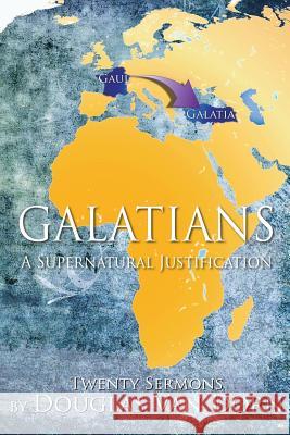 Galatians: A Supernatural Justification Douglas Va 9780986237614