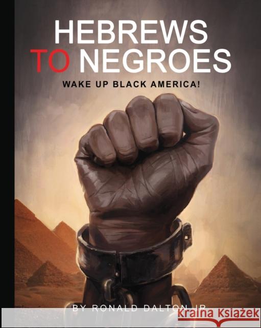 Hebrews to Negroes: Wake Up Black America! Ronald Dalton Jr   9780986237959 G Publishing