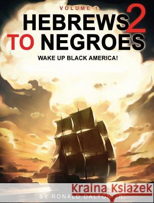 Hebrews to Negroes 2: WAKE UP BLACK AMERICA! Volume 1 Ronald Dalton, Jr 9780986237997 G Publishing