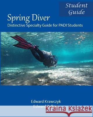 Spring Diver: Distinctive Specialty Guide for PADI Students Edward Krawczyk, Edward Zellem 9780986238666 Cultures Direct Press