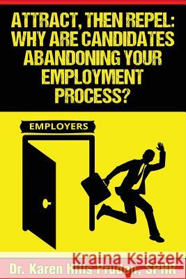Attract, Then Repel: Why Are Candidates Abandoning Your Employment Process? Dr Karen Hills Pruden 9780986238987 DP Rochelle