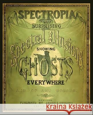 Spectropia, or Surprising Spectral Illusions Showing Ghosts Everywhere Marc Hartzman J. H. Brown 9780986239359