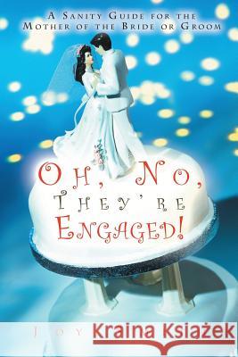 Oh No, They're Engaged!: A Sanity Guide for the Mother of the Bride or Groom Joy Smith 9780986242205 Jsbooks