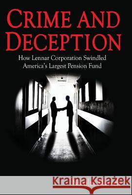 Crime and Deception: How Lennar Corporation Swindled America's Largest Pension Fund Nicolas Marsch 9780986244834 Swan Mountain Press
