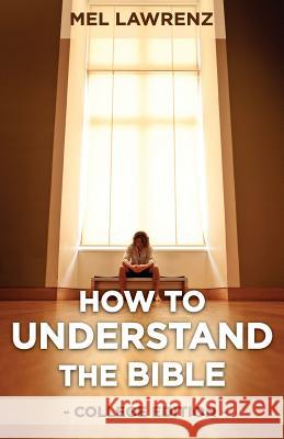 How to Understand the Bible: College Edition Mel Lawrenz 9780986245466 Wordway