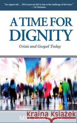 A Time for Dignity: Crisis and Gospel Today Mel Lawrenz 9780986245473 Wordway