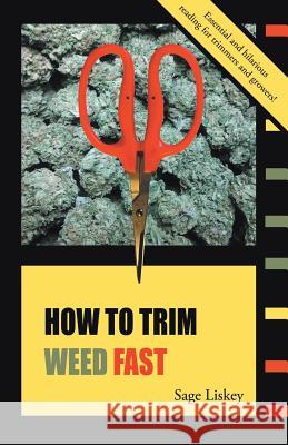 How To Trim Weed Fast Sage Liskey, Jon Cox, Hallie Roberts 9780986246111 Sage Liskey